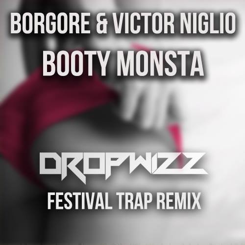 Dropwizz Has Another Festival Trap Remix For Ya! Borgore & Victor Niglio – Booty Monsta