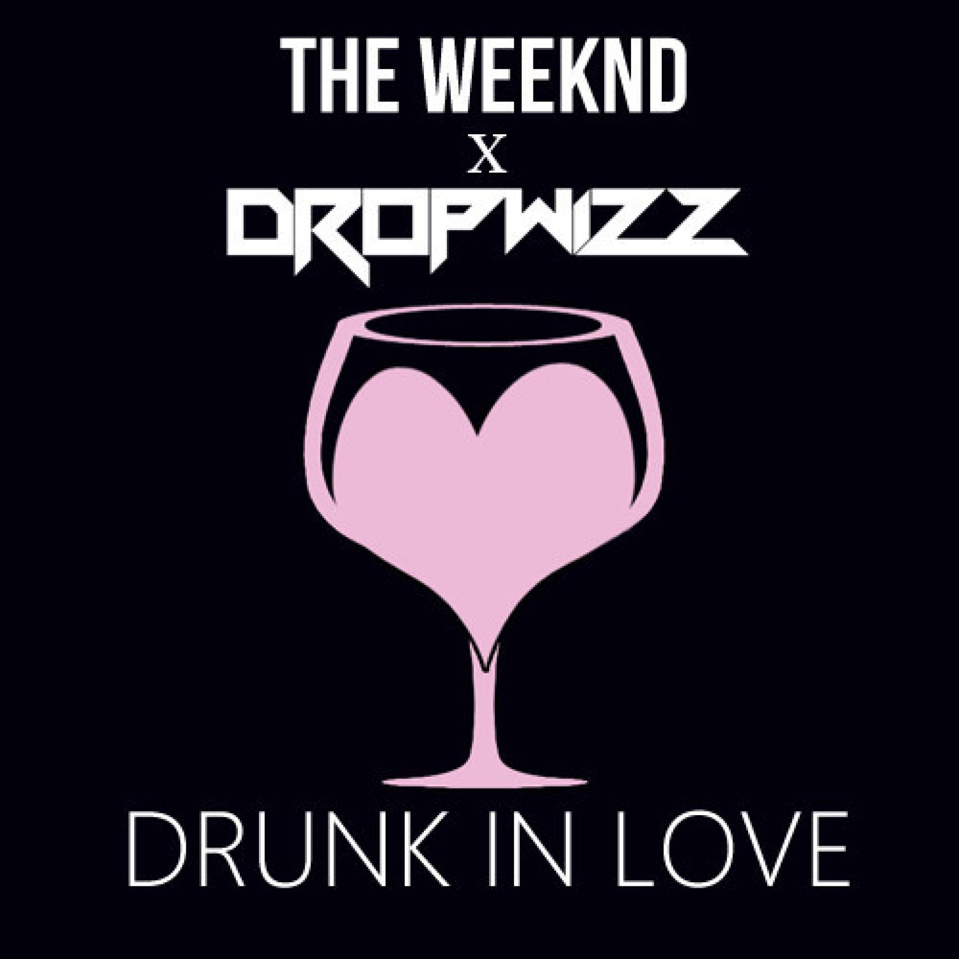 Dropwizz x The Weeknd – Drunk In Love