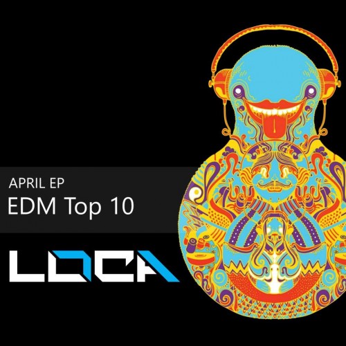 The EDM TOP10 (April Edition) with Loca
