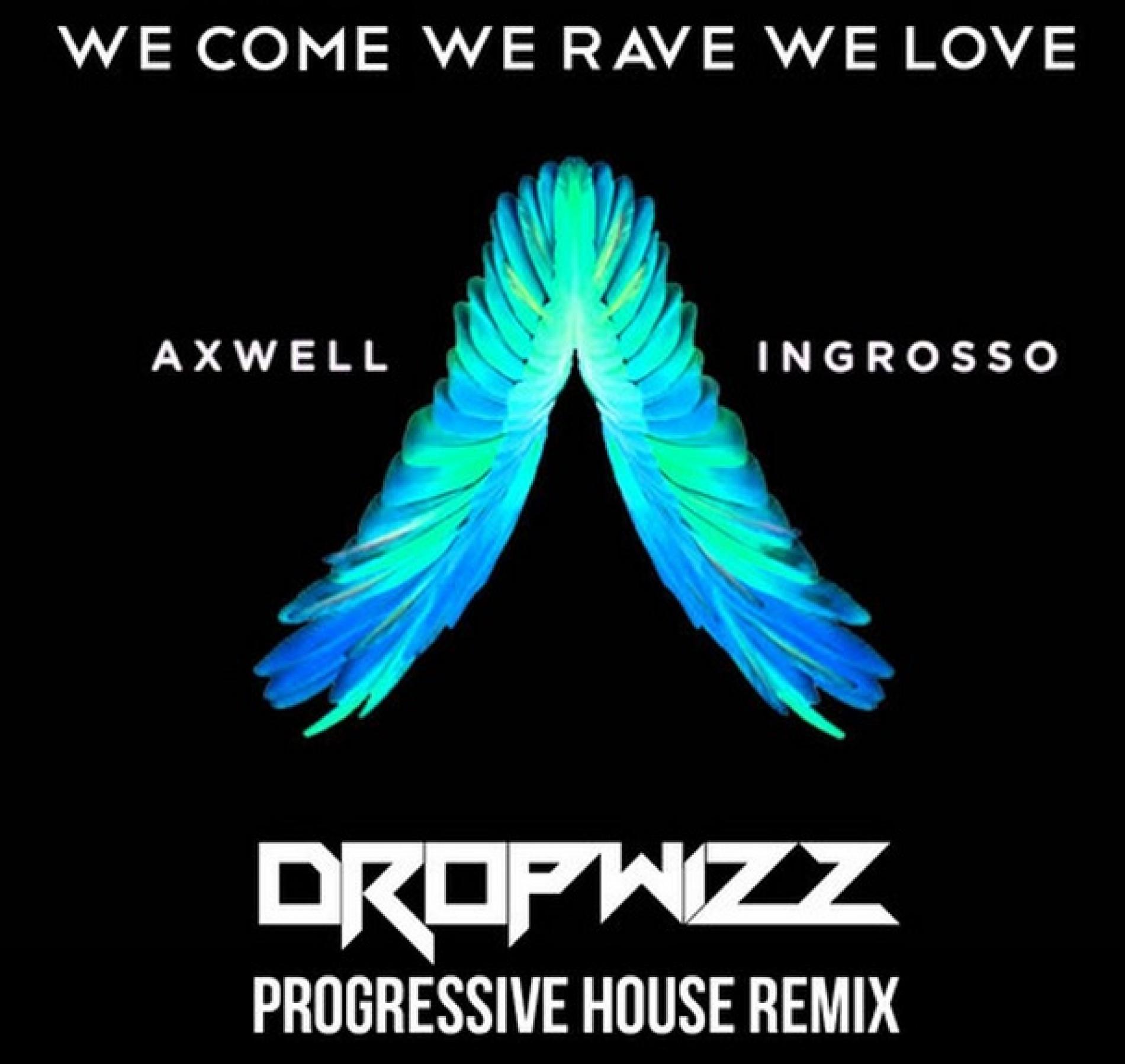 Dropwizz – Axwell & @Ingrosso – We Come, We Rave, We Love (Progressive Remix)
