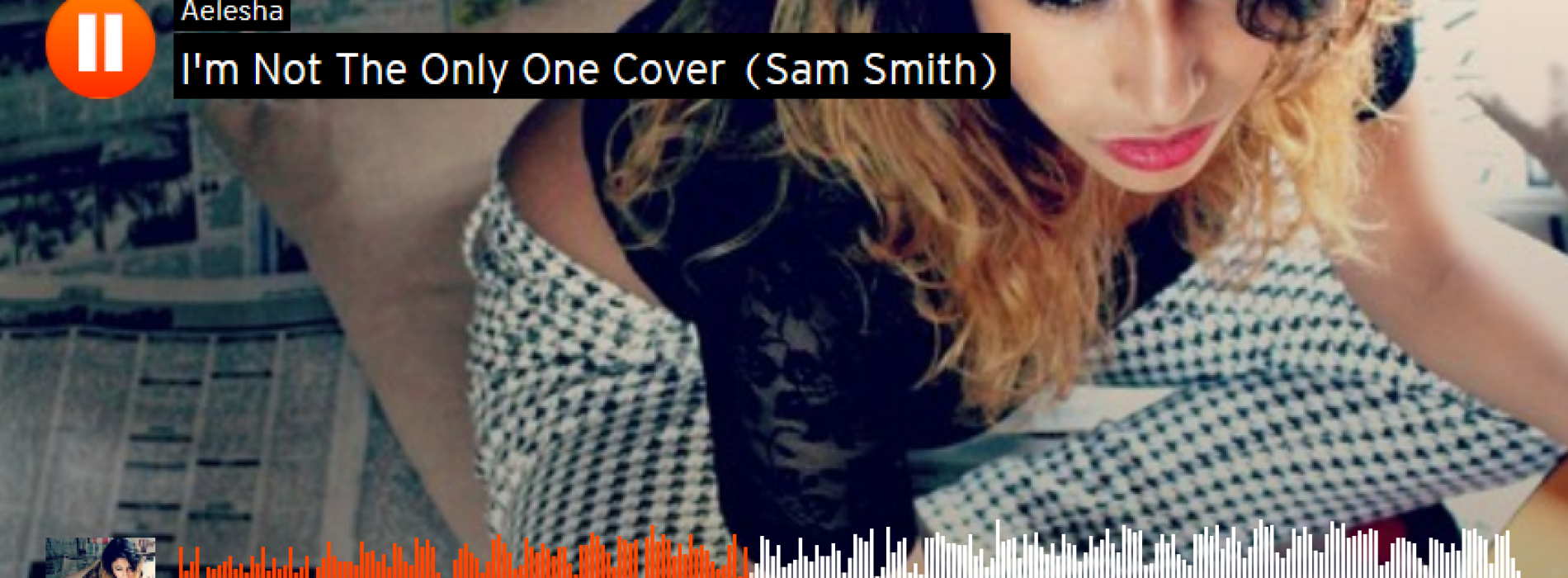 Aelesha – I’m Not The Only One Cover (Sam Smith)