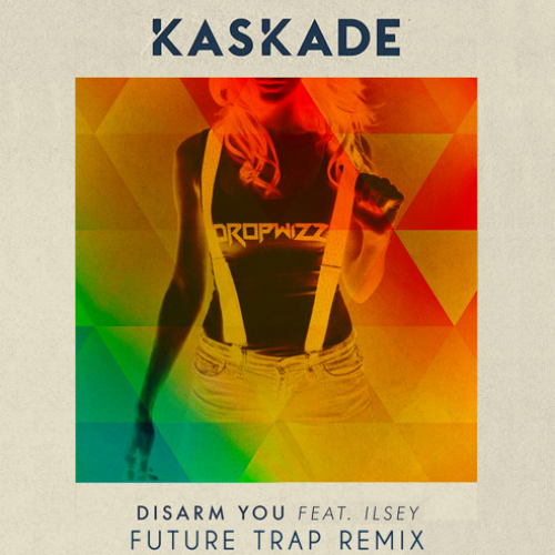 Dropwizz – Kaskade Ft Ilsey : Disarm You (‘Future Trap’ Remix)