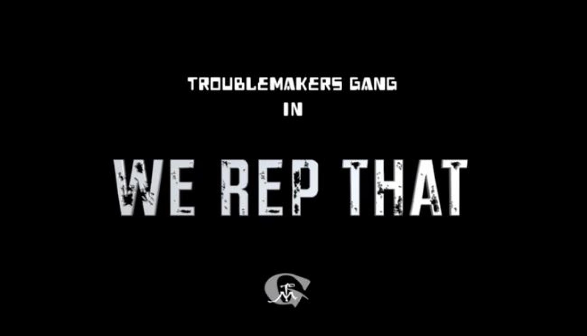 TroubleMakers Gang – We Rep That