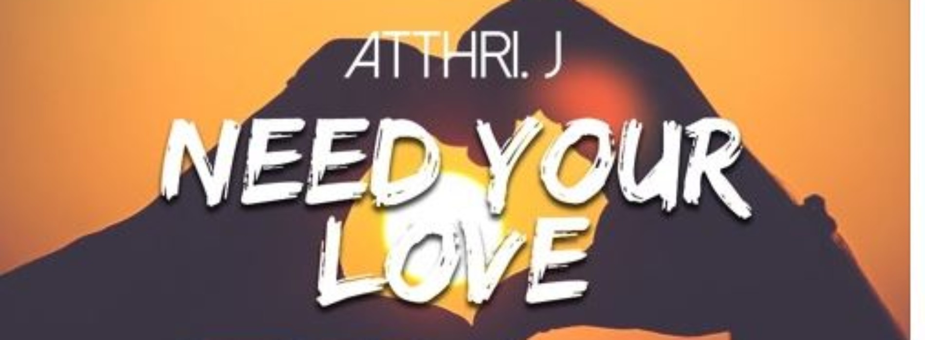 Atthri. J – Need Your Love
