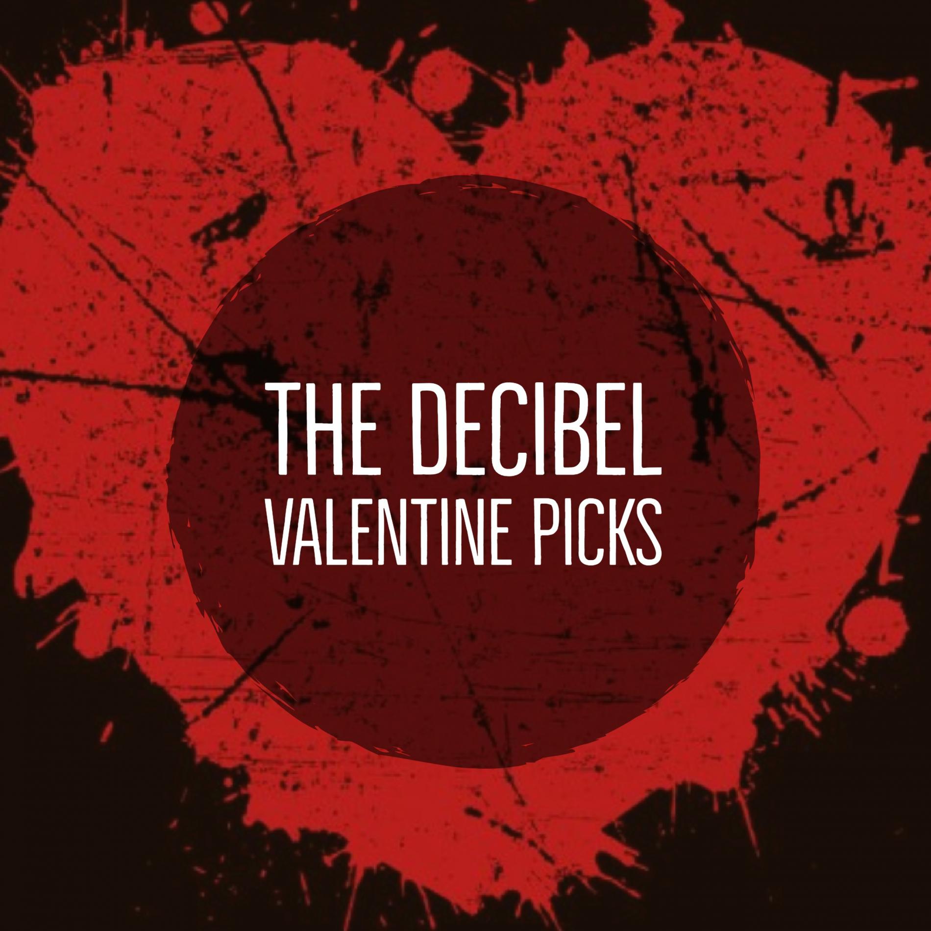 The Decibel Valentine Picks