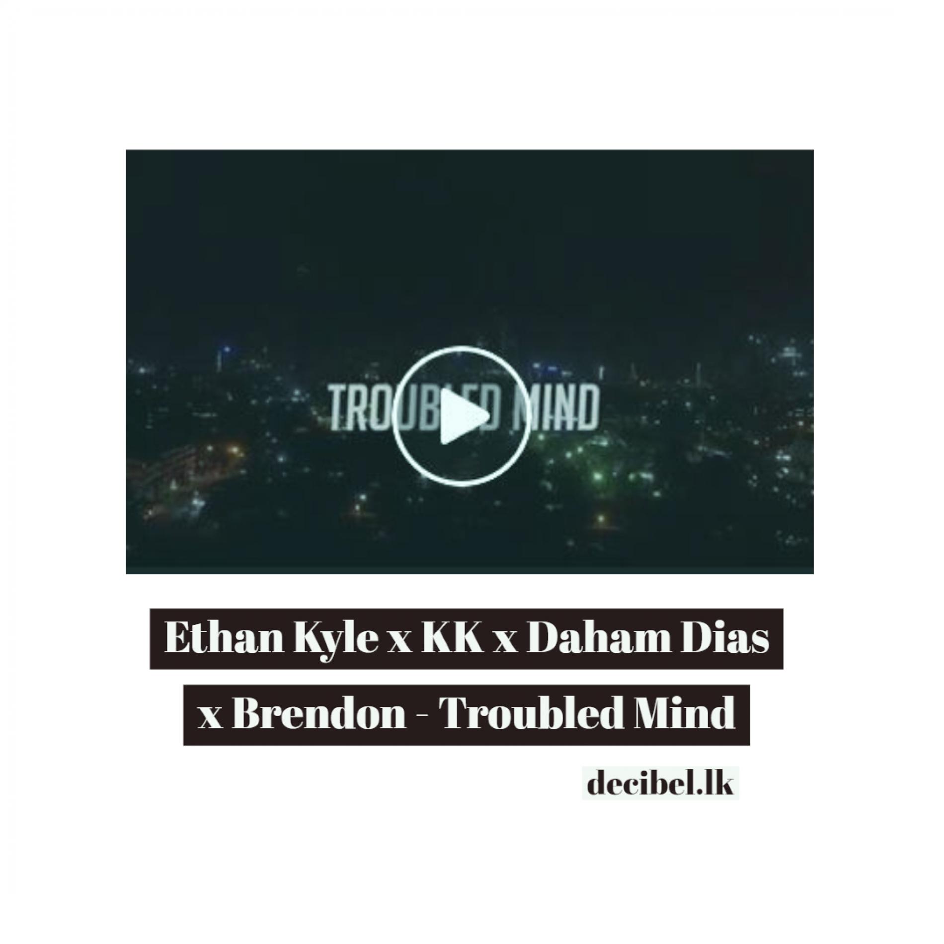 Ethan Kyle x KK x Daham Dias x Brendon – Troubled Mind