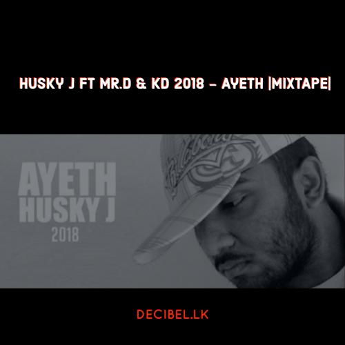 Husky J Ft MR.D & KD 2018 – Ayeth |MIXTAPE|