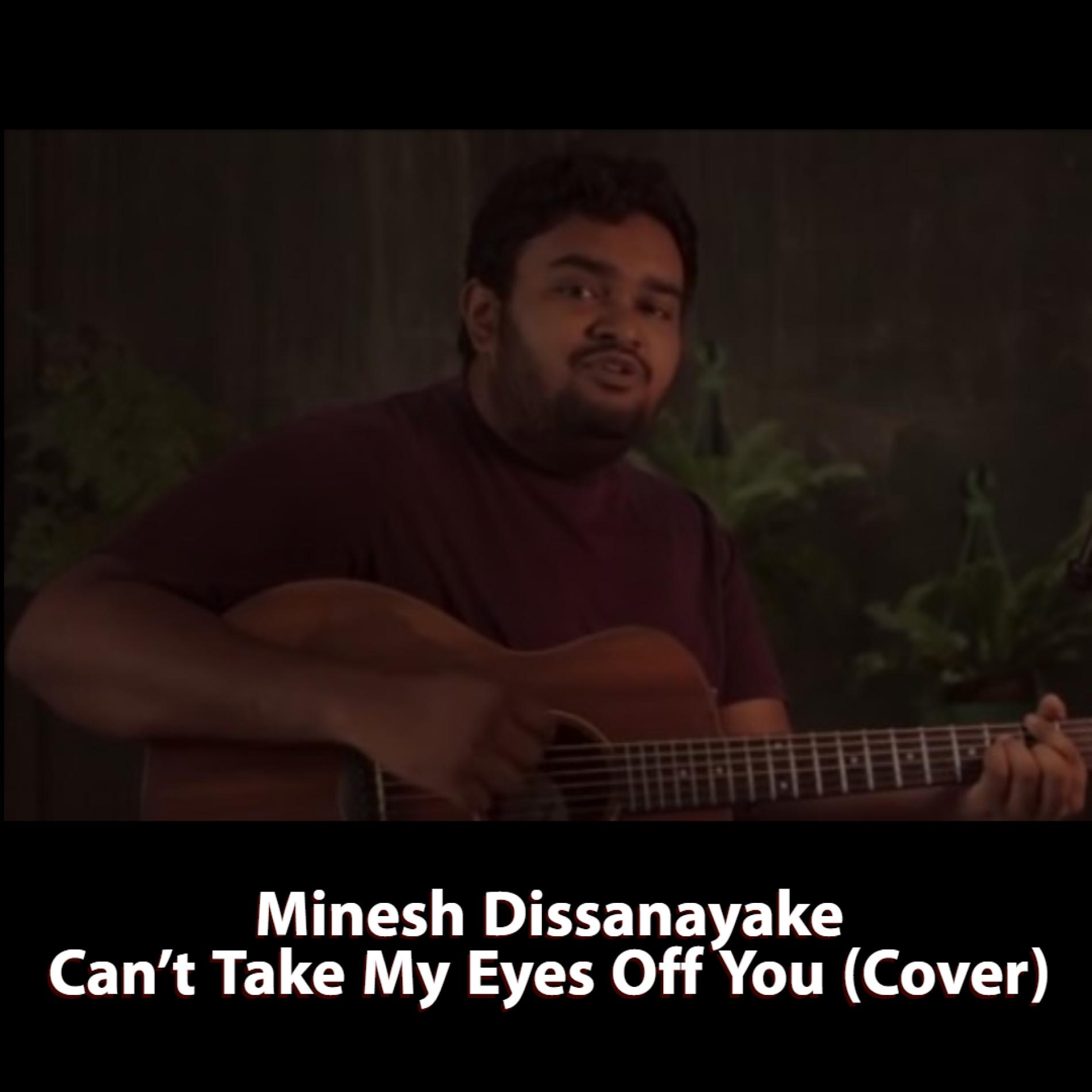 Minesh Dissanayake – Can’t Take My Eyes Off You (Cover)