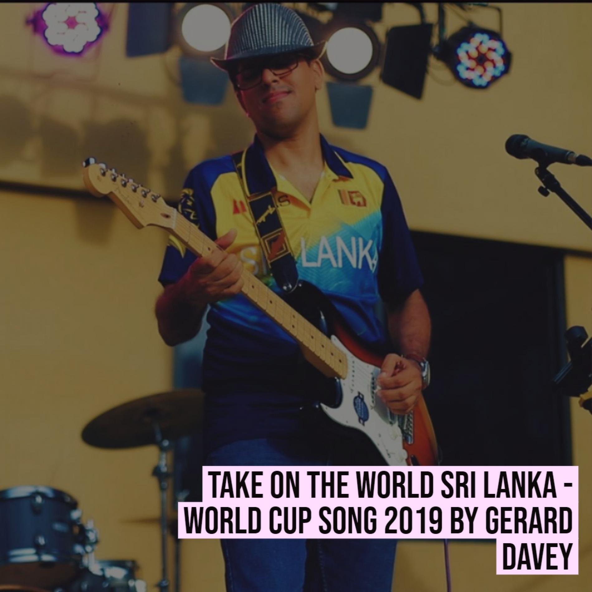 Take On The World Sri Lanka – World Cup Song 2019 By Gerard Davey