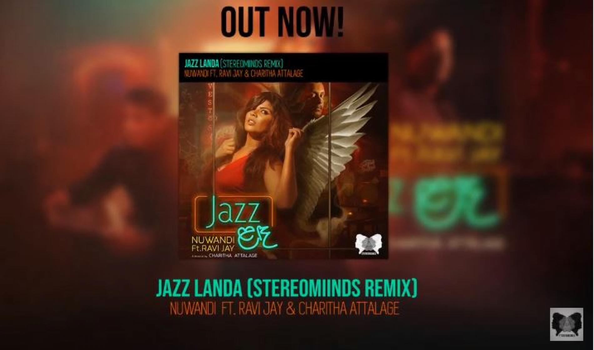 Jazz Landa (Stereomiinds Remix) – Nuwandi Ft Ravi Jay & Charitha Attalage