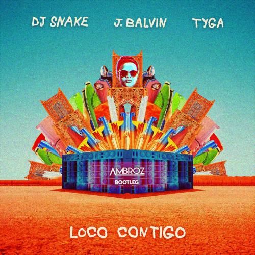 DJ Snake & J Balvin – Loco Contigo Ft Tyga [Ambroz Bootleg]