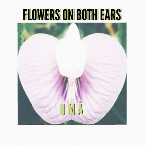 FLOWERS ON BOTH EARS – UMĀ