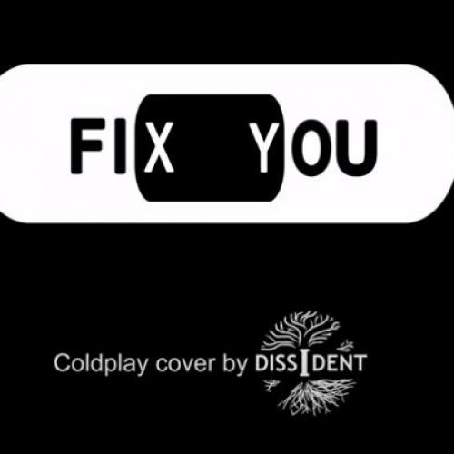 Dissident Has Covered Fix You & Want You To Be A Part of Their Upcoming Video!