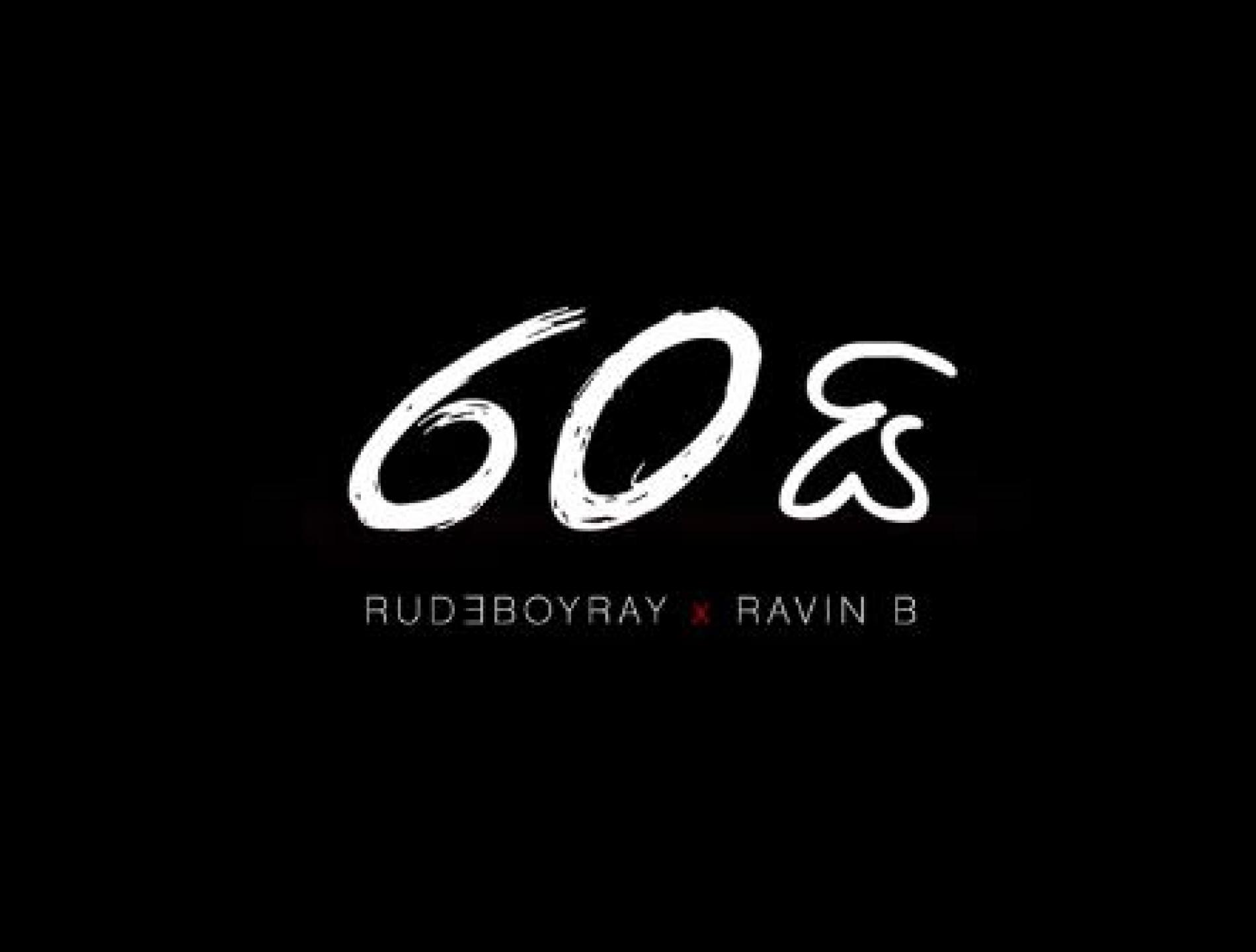 New Music : RUDEBOYRAY x Ravin’ B – ” 60i ” (Official_music_Video)