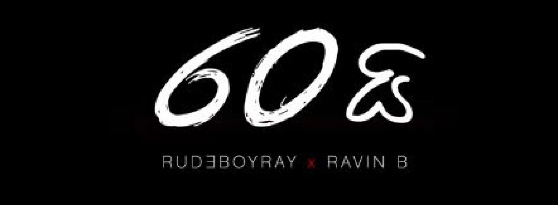 New Music : RUDEBOYRAY x Ravin’ B – ” 60i ” (Official_music_Video)