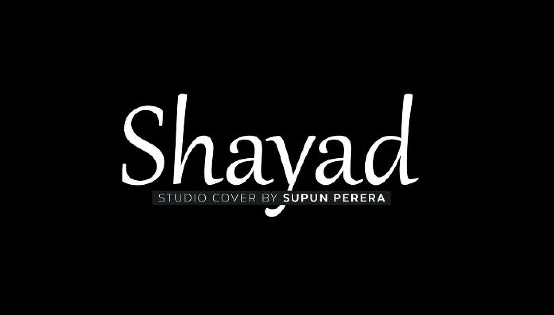 New Music : SHAYAD Studio Cover – Supun Perera | Love Aaj Kal | Pritam | Arijit Singh