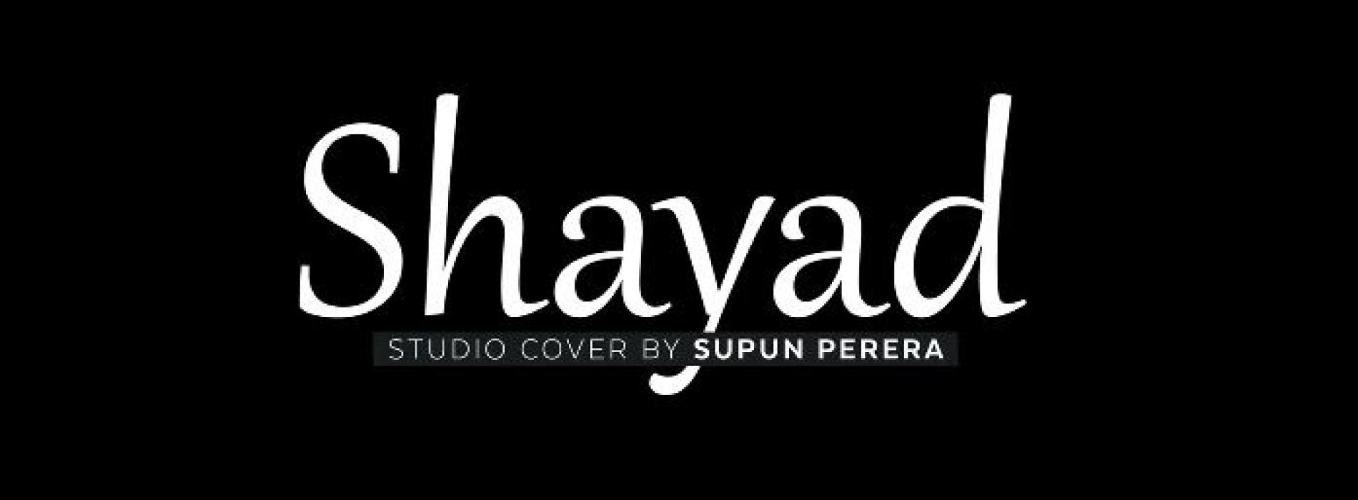 New Music : SHAYAD Studio Cover – Supun Perera | Love Aaj Kal | Pritam | Arijit Singh