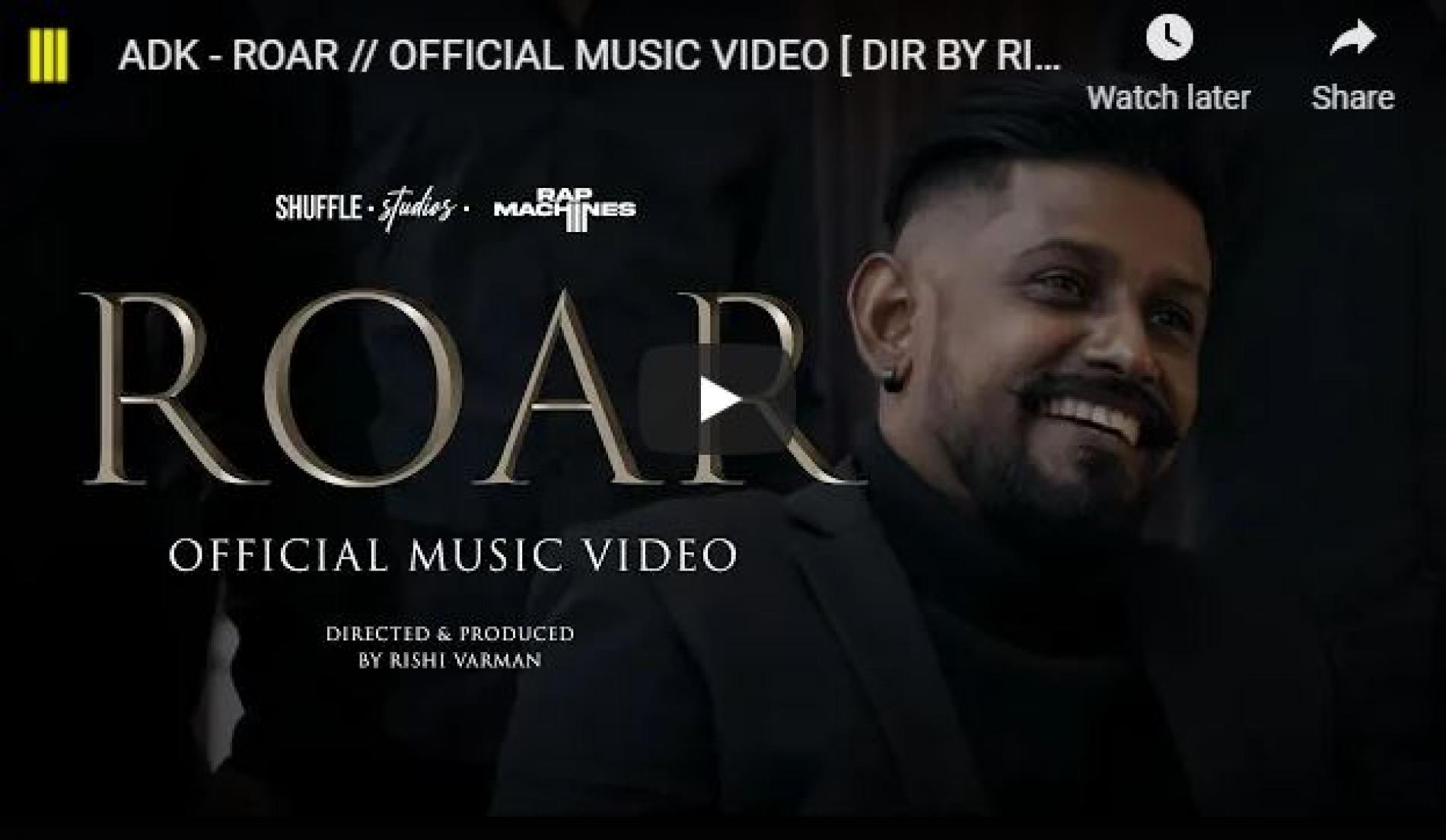 New Music : ADK – Roar // Official Music Video [ Dir By Rishi Varman ]