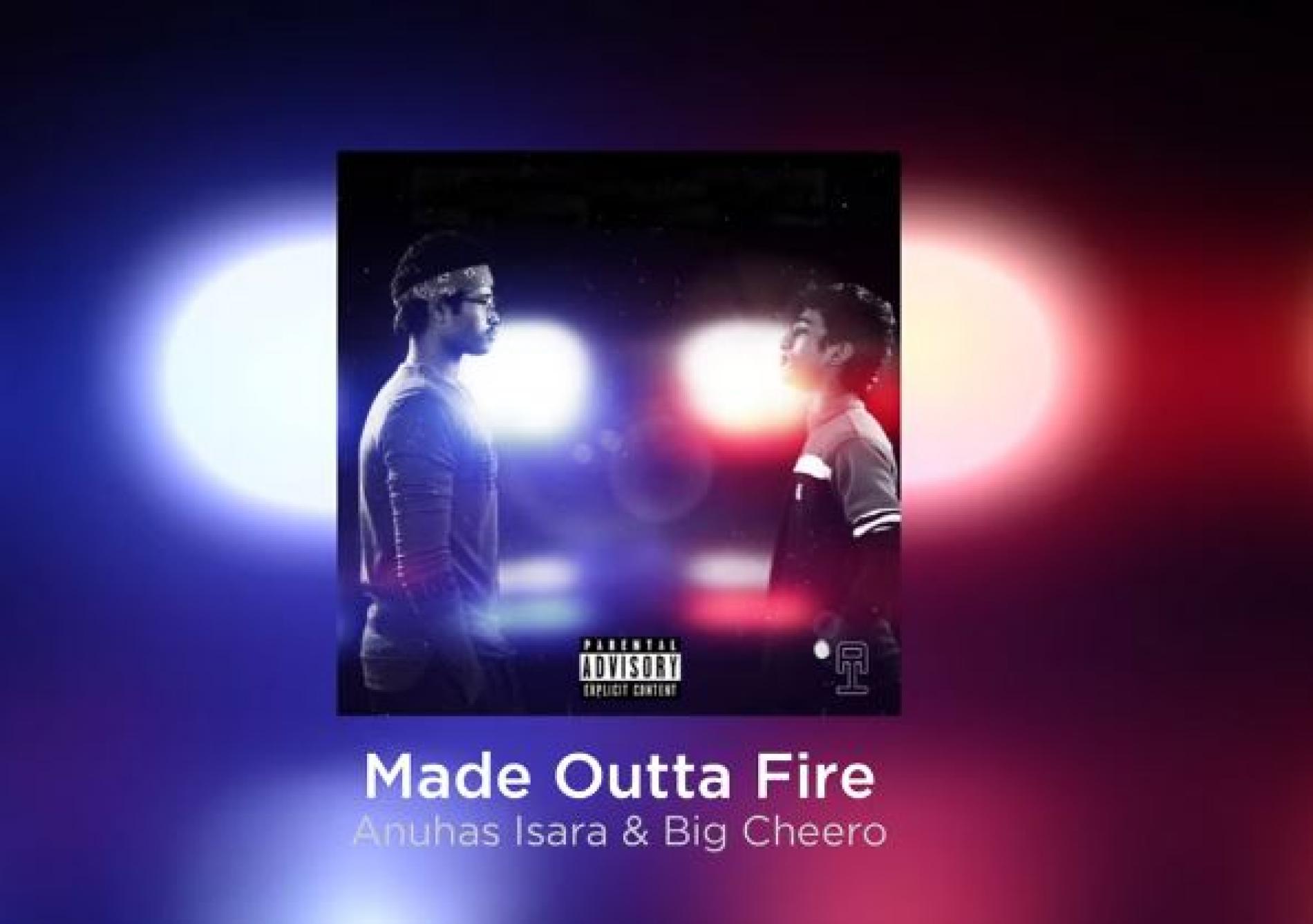 New Music : Made Outta Fire – Anuhas Isara & Big Cheero [Explicit Version]