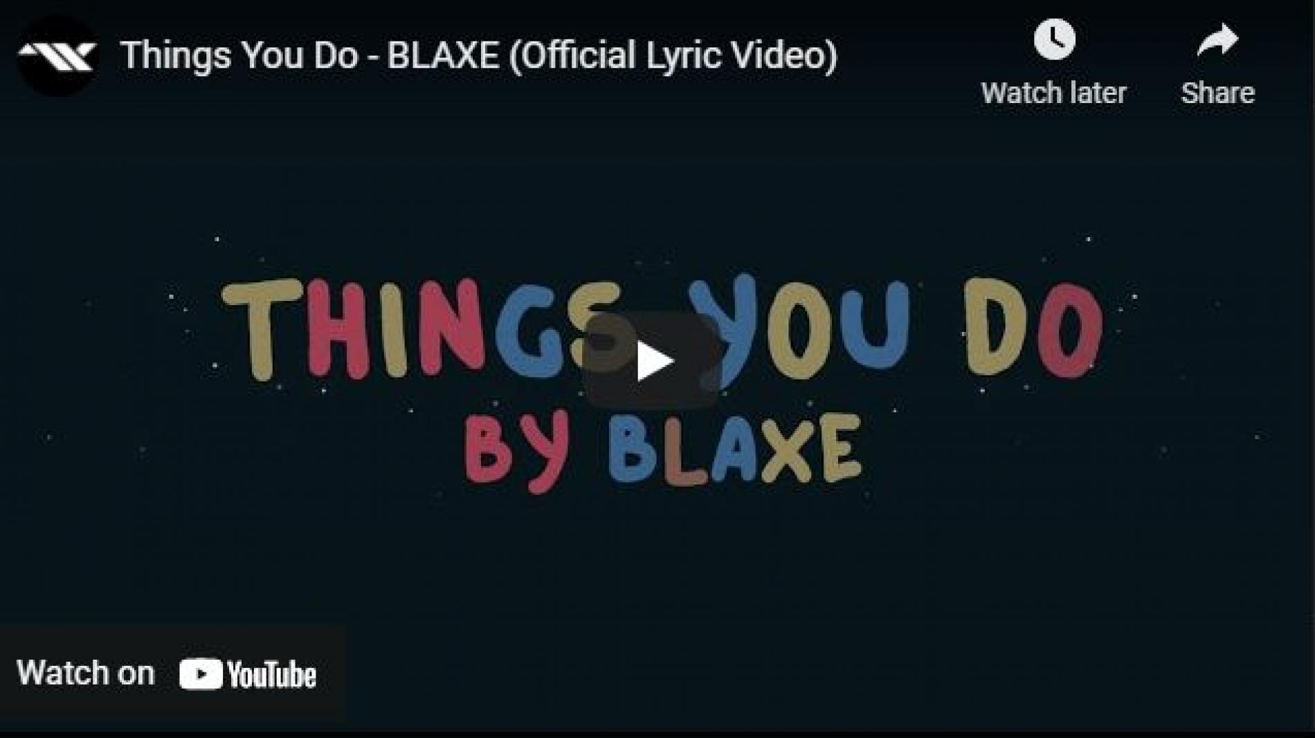 New Music : Things You Do – BLAXE (Official Lyric Video)