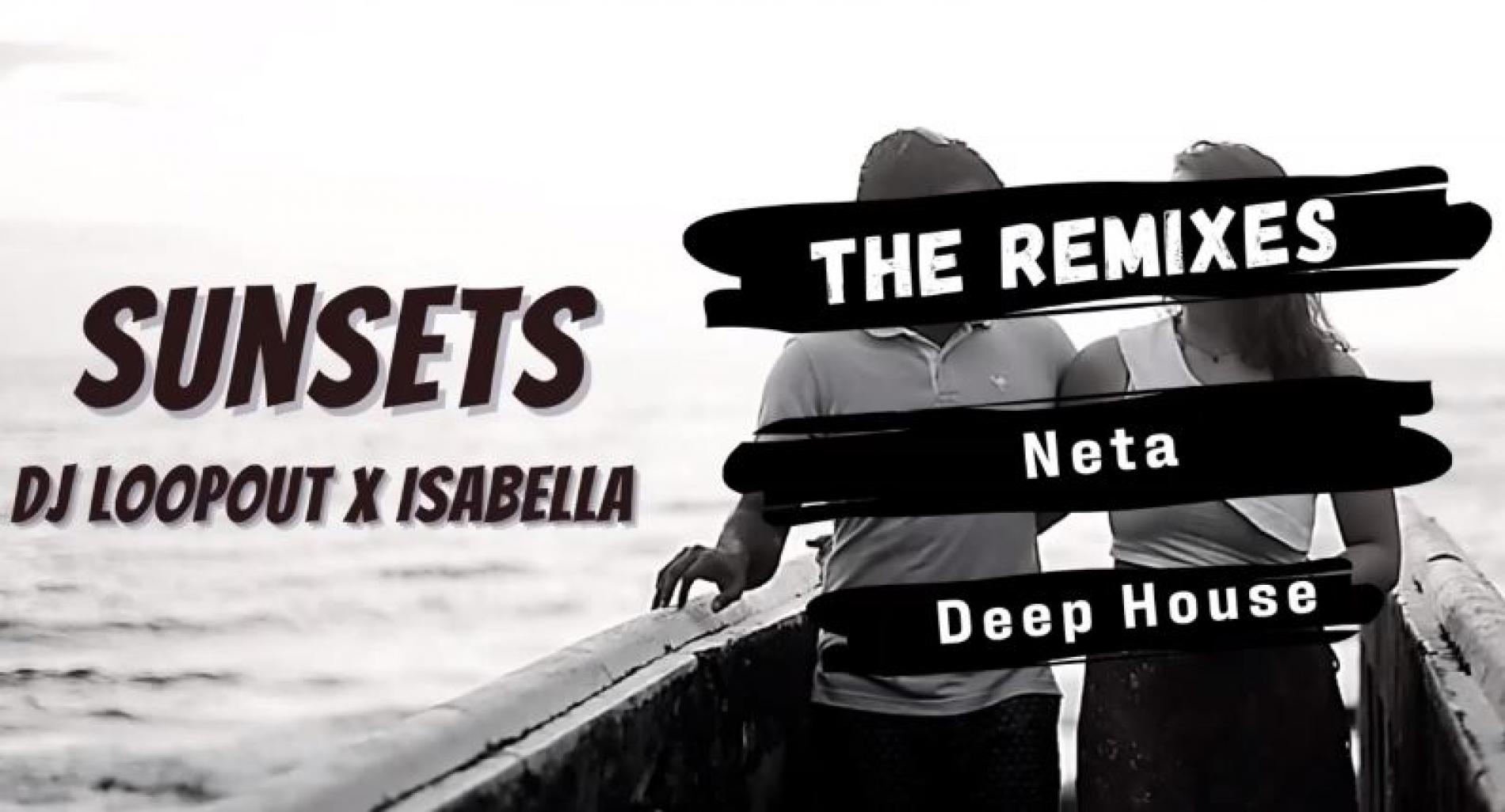 New Music : DJ Loopout ft Isabella – Sunsets (Neta Deep House Remix)