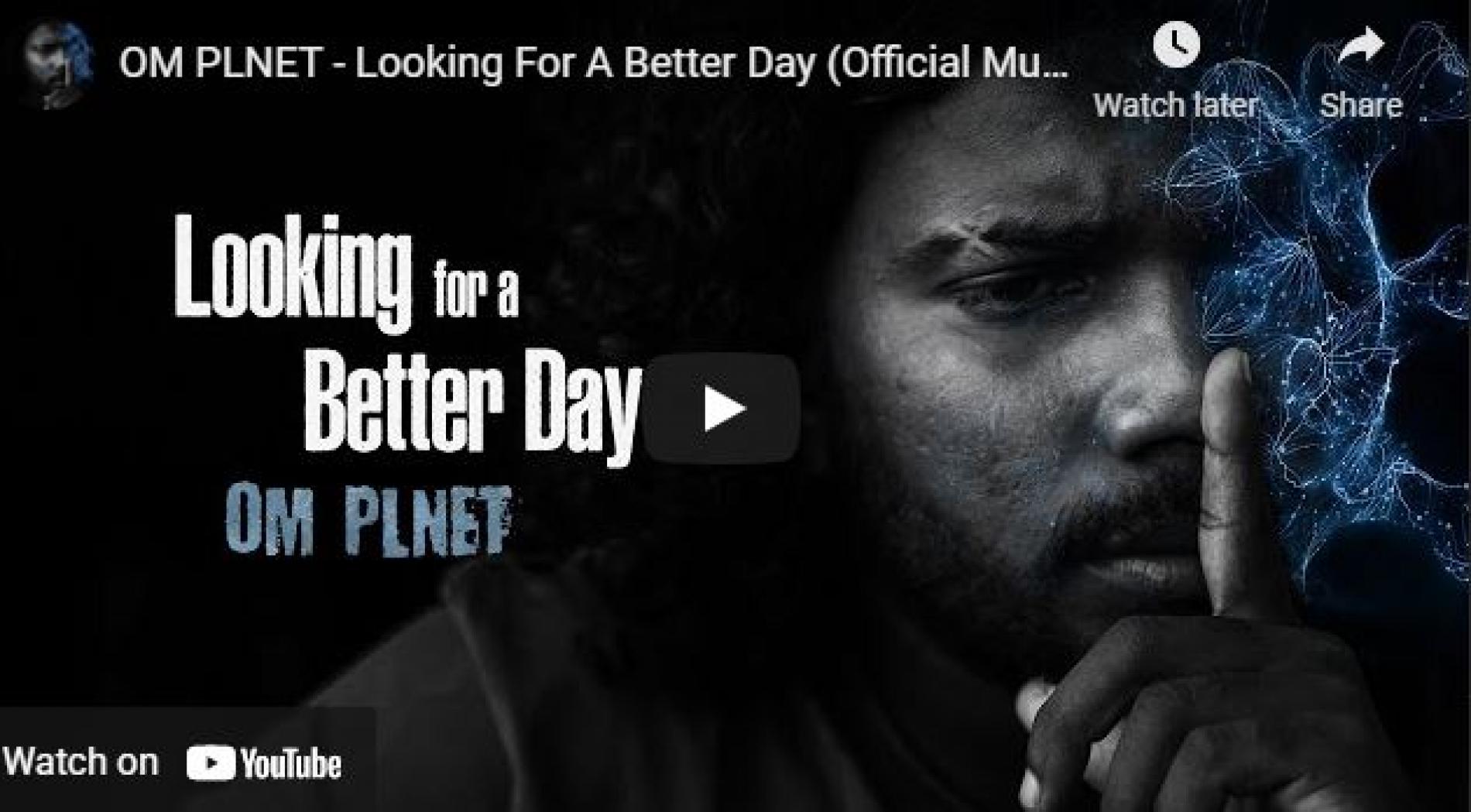 New Music : OM PLNET – Looking For A Better Day (Official Music Video)