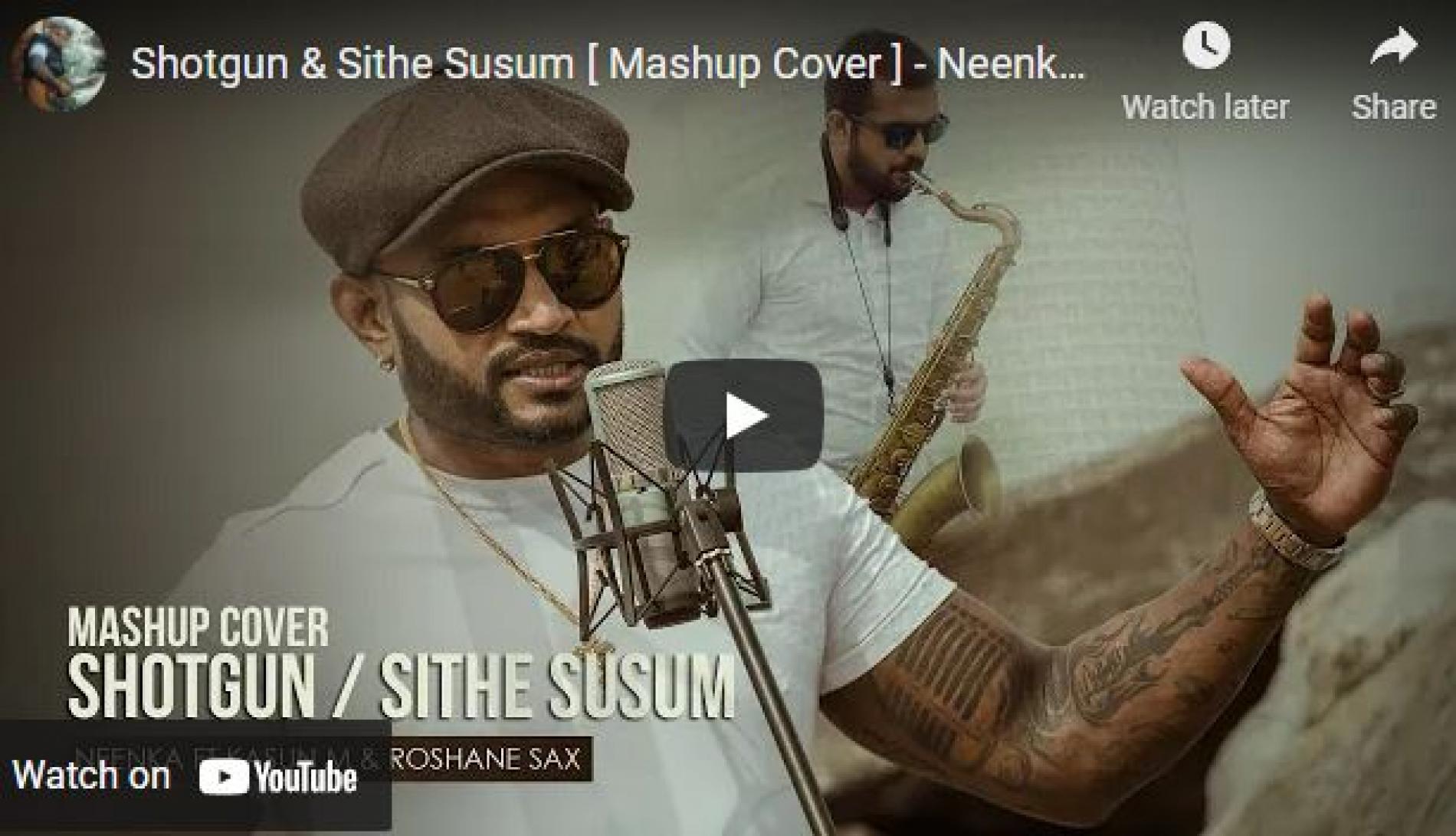 New Music : Shotgun & Sithe Susum [ Mashup Cover ] – Neenka Ft Kasun & Roshane Sax
