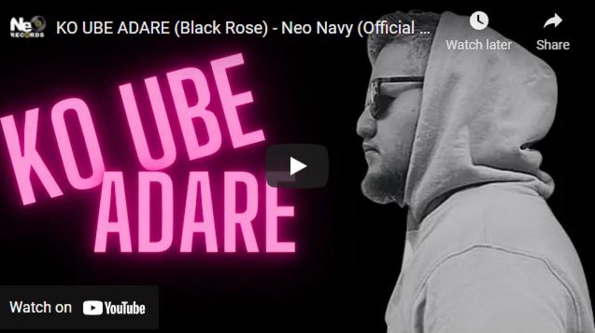 New Music : Ko Ubee Adare (Black Rose) – Neo Navy (Official Music Video)