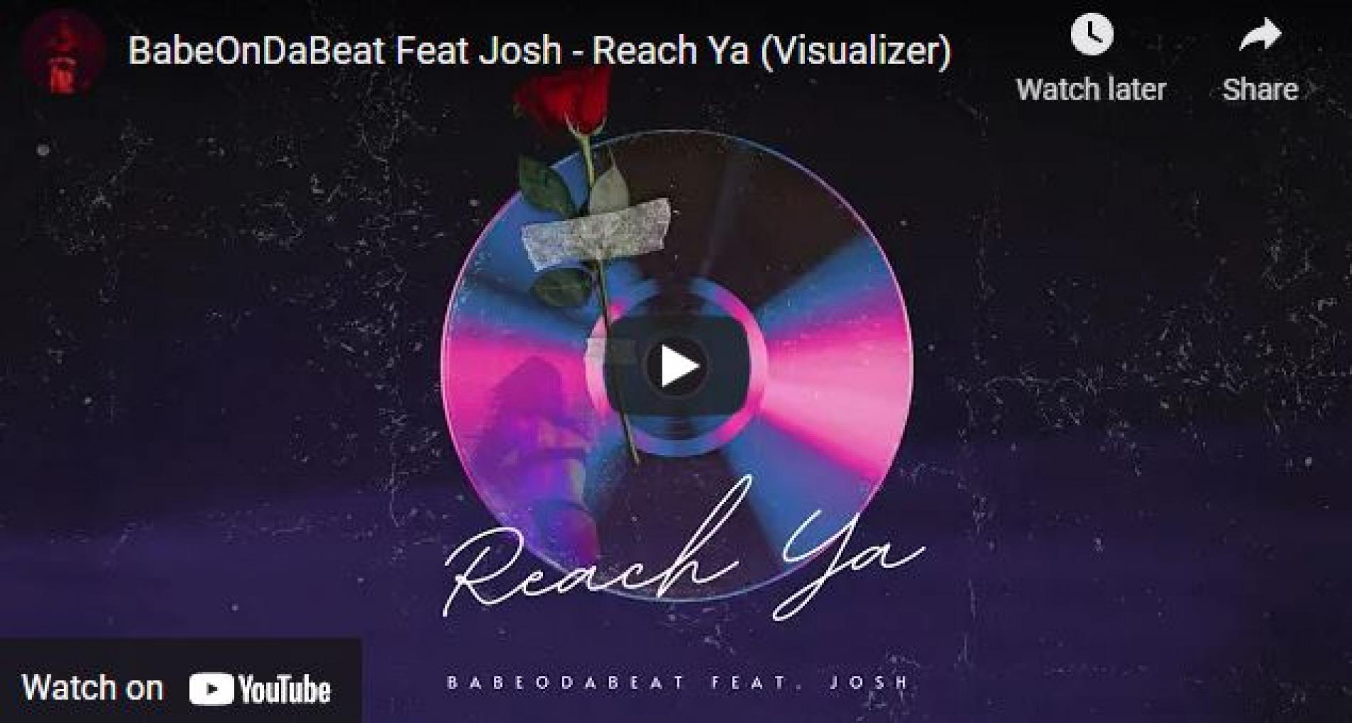 New Music : BabeOnDaBeat Feat Josh – Reach Ya (Visualizer)