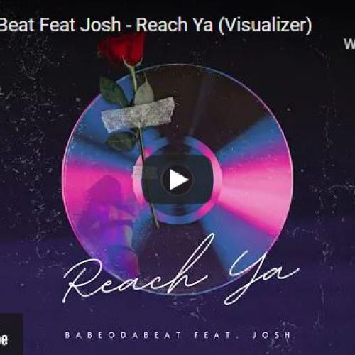 New Music : BabeOnDaBeat Feat Josh – Reach Ya (Visualizer)
