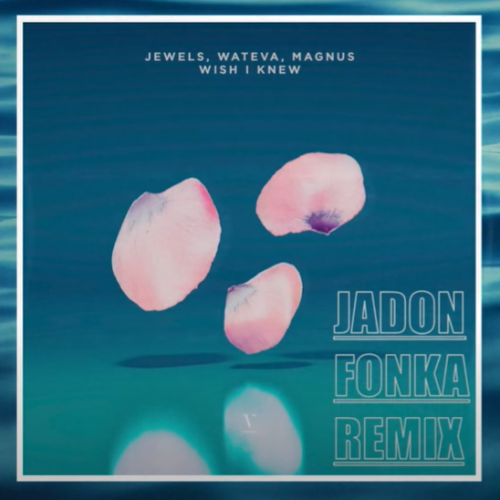 New Music : Jewels & WATEVA & MAGNUS – Wish I Knew (Jadon Fonka Remix) [Lyrics]