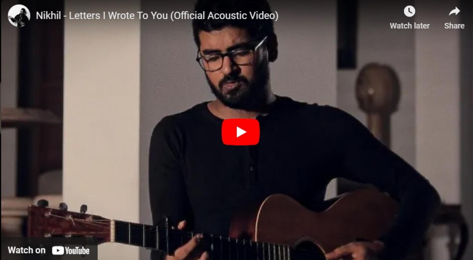 New Music : Nikhil – Letters I Wrote To You (Official Acoustic Video)