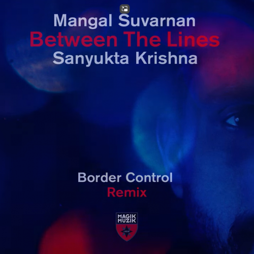 New Music : Mangal Suvarnan & Sanyukta Krishna – Between The Lines (Border Control Remix)