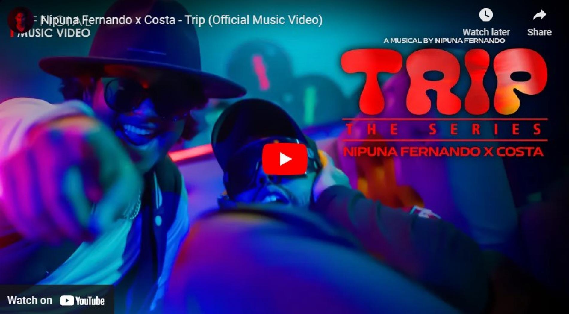 New Music : Nipuna Fernando x Costa – Trip (Official Music Video)